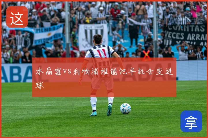 水晶宫vs利物浦谁能把半机会变进球